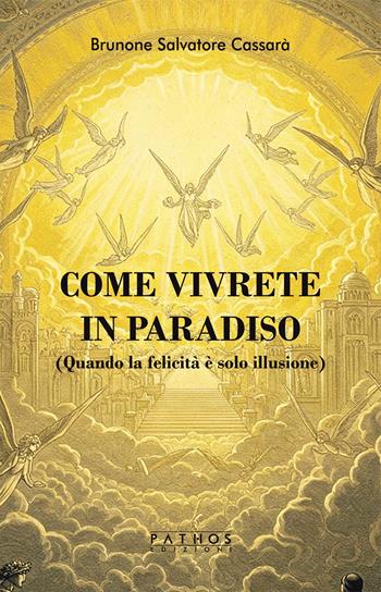 Come vivrete in Paradiso. (Quando la felicità è solo illusione) - Brunone Salvatore Cassarà - Libro Pathos Edizioni 2025 | Libraccio.it