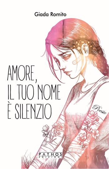 Amore, il tuo nome è silenzio - Giada Romito - Libro Pathos Edizioni 2025 | Libraccio.it