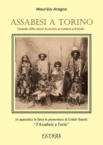Assabesi a Torino. Quando ebbe inizio la nostra avventura coloniale - Maurizio Aragno - Libro Pathos Edizioni 2025 | Libraccio.it