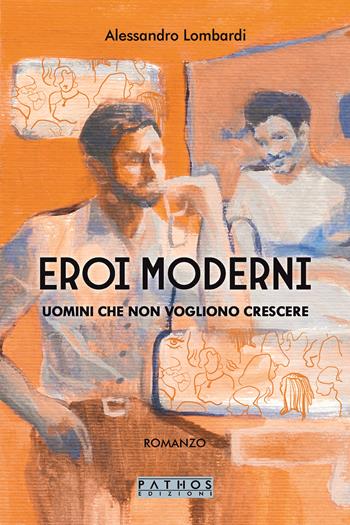 Eroi moderni. Uomini che non vogliono crescere - Alessandro Lombardi - Libro Pathos Edizioni 2025 | Libraccio.it