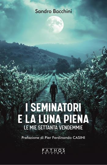 I seminatori e la luna piena. Le mie settanta vendemmie - Sandro Bacchini - Libro Pathos Edizioni 2025 | Libraccio.it
