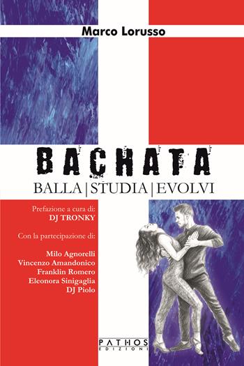 Bachata. Balla, studia, evolvi - Marco Lorusso - Libro Pathos Edizioni 2025 | Libraccio.it