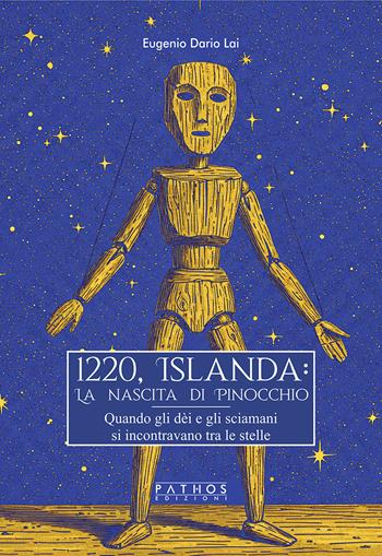 1220, Islanda: la nascita di Pinocchio. Quando gli dèi e gli sciamani si incontravano tra le stelle - Eugenio Dario Lai - Libro Pathos Edizioni 2025 | Libraccio.it