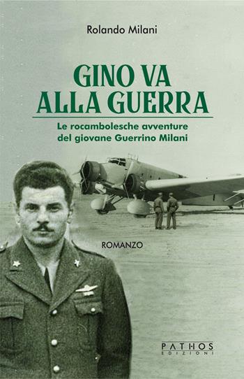 Gino va alla guerra. Le rocambolesche avventure del giovane Guerrino Milani - Rolando Milani - Libro Pathos Edizioni 2025 | Libraccio.it