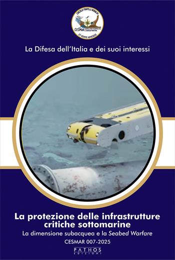 La protezione delle infrastrutture critiche sottomarine. La dimensione subacquea e la Seabed Warfare. CESMAR 007-2025  - Libro Pathos Edizioni 2025 | Libraccio.it