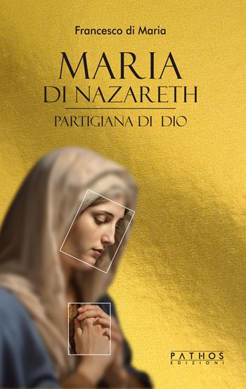 Maria di Nazareth. Partigiana di Dio - Francesco Di Maria - Libro Pathos Edizioni 2026 | Libraccio.it