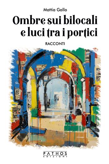 Ombre sui bilocali e luci tra i portici - Mattia Gallo - Libro Pathos Edizioni 2026 | Libraccio.it