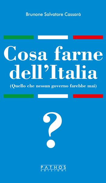 Cosa farne dell'Italia (Quello che nessun governo farebbe mai) - Brunone Salvatore Cassarà - Libro Pathos Edizioni 2026 | Libraccio.it