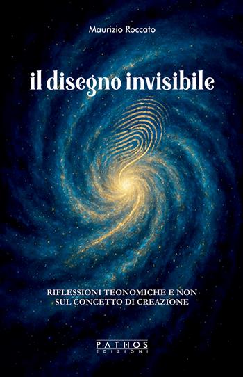 Il disegno invisibile. Riflessioni teonomiche e non sul concetto di creazione - Maurizio Roccato - Libro Pathos Edizioni 2026 | Libraccio.it