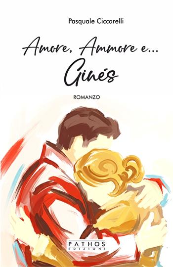 Amore, ammore e... Ginés - Pasquale Ciccarelli - Libro Pathos Edizioni 2026 | Libraccio.it
