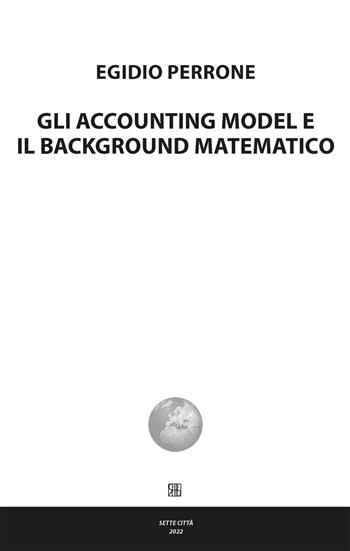 Gli accounting model e Il background matematico - Egidio Perrone - Libro Sette città 2022, Nova collectanea | Libraccio.it
