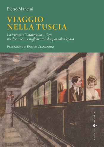 Viaggio nella Tuscia. La ferrovia Civitavecchia–Orte nei documenti e negli articoli dei giornali d’epoca - Pietro Mancini - Libro Sette città 2023, Progetto memoria | Libraccio.it