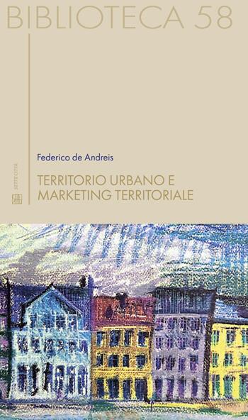 Territorio urbano e marketing territoriale - Federico De Andreis - Libro Sette città 2023, Biblioteca | Libraccio.it