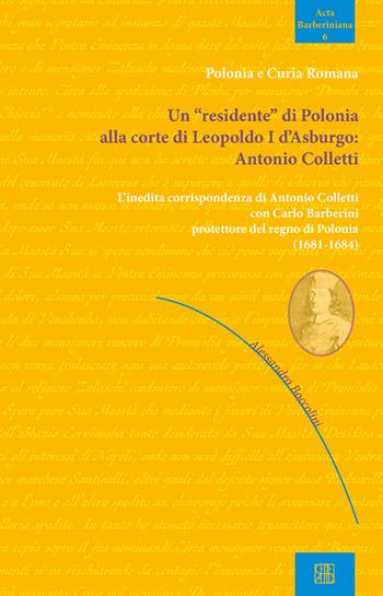Un «residente» di Polonia alla corte di Leopoldo I d'Asburgo: Antonio Colletti. L'inedita corrispondenza di Antonio Colletti con Carlo Barberini protettore del regno di Polonia (1681-1684) - Alessandro Boccolini - Libro Sette città 2023, Acta barberiniana | Libraccio.it