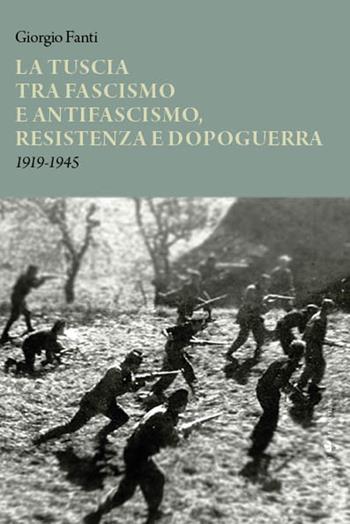La Tuscia tra fascismo e antifascismo, resistenza e dopoguerra 1919-1945 - Giorgio Fanti - Libro Sette città 2024, Memoria | Libraccio.it