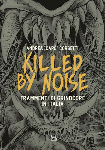Killed by Noise. Frammenti di Grindcore in Italia - Andrea Capó Corsetti - Libro Sette città 2024, Play Loud | Libraccio.it
