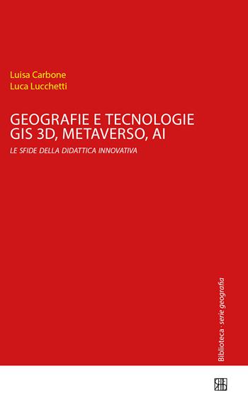 Geografie e tecnologie. GIS 3D, Metaverso, AI le sfide della didattica innovativa - Luisa Carbone, Luca Lucchetti - Libro Sette città 2025, Biblioteca | Libraccio.it
