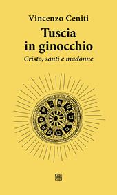 Tuscia in ginocchio. Cristo, santi e madonne
