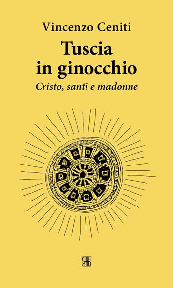 Tuscia in ginocchio. Cristo, santi e madonne - Vincenzo Ceniti - Libro Sette città 2025 | Libraccio.it