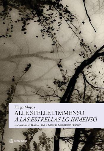 Alle stelle l’immenso-A las estrellas lo inmenso. Ediz. bilingue - Hugo Mujica - Libro Sette città 2025, Le nubi di Magellano | Libraccio.it