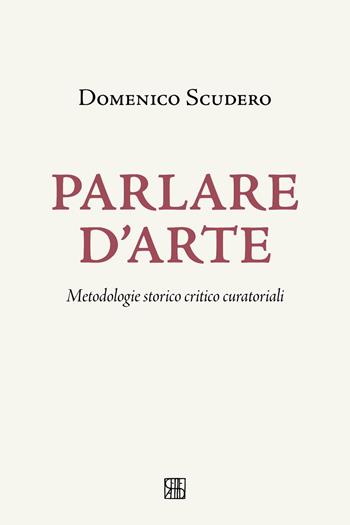 Parlare d'arte. Metodologie storico critico curatoriali - Domenico Scudero - Libro Sette città 2025 | Libraccio.it