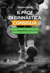 Il prof di ginnastica consiglia. Guida pratica per piccoli, grandi e molto grandi