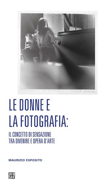 Le donne e la fotografia: il concetto di sensazione tra divenire e opera d’arte - Maurizio Esposito - Libro Sette città 2026, Mediabop | Libraccio.it