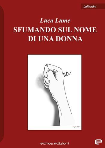 Sfumando sul nome di una donna - Luca Lume - Libro Echos Edizioni 2022, Latitudini | Libraccio.it