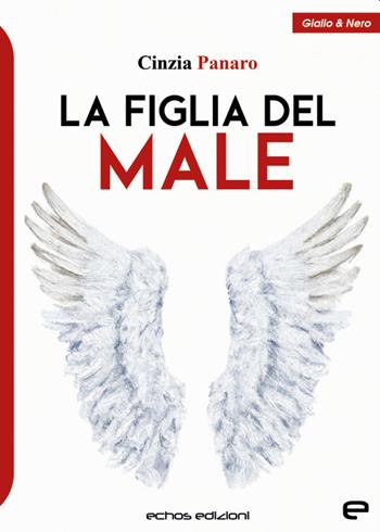 La figlia del male - Cinzia Panaro - Libro Echos Edizioni 2023, Giallo & nero | Libraccio.it