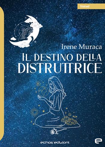 Il destino della distruttrice - Irene Muraca - Libro Echos Edizioni 2022, Triskell | Libraccio.it