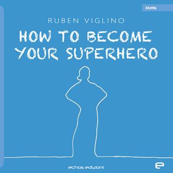 How to become your superhero. Ediz. italiana - Ruben Viglino - Libro Echos Edizioni 2023, Matite | Libraccio.it
