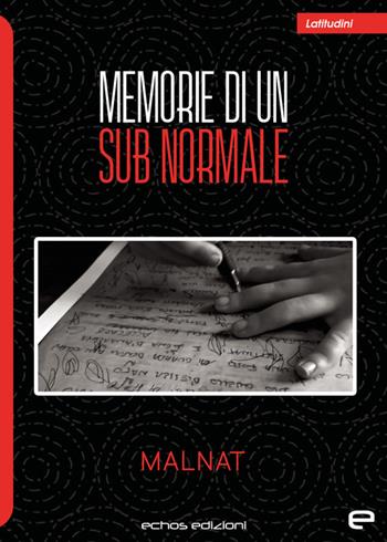 Memorie di un sub-normale - Malnat - Libro Echos Edizioni 2023, Latitudini | Libraccio.it