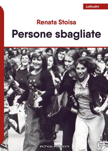 Persone sbagliate - Renata Stoisa - Libro Echos Edizioni 2023, Latitudini | Libraccio.it