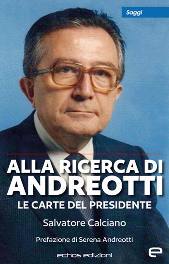 Alla ricerca di Andreotti. Le carte del Presidente - Salvatore Calciano - Libro Echos Edizioni 2023, Saggi | Libraccio.it