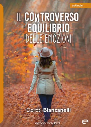 Il controverso equilibrio delle emozioni - Dorotj Biancanelli - Libro Echos Edizioni 2023, Latitudini | Libraccio.it