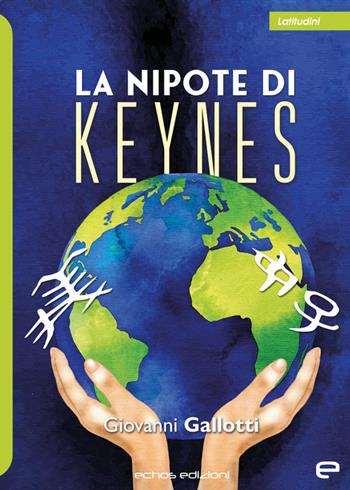 La nipote di Keynes - Giovanni Gallotti - Libro Echos Edizioni 2023, Latitudini | Libraccio.it