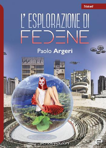 L'esplorazione di Fedene - Paolo Argeri - Libro Echos Edizioni 2023, Triskell | Libraccio.it