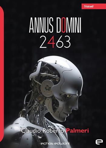 Annus Domini 2463 - Claudio Roberto Palmeri - Libro Echos Edizioni 2023, Triskell | Libraccio.it