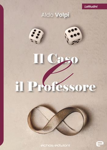 Il caso e il professore - Aldo Volpi - Libro Echos Edizioni 2023, Latitudini | Libraccio.it
