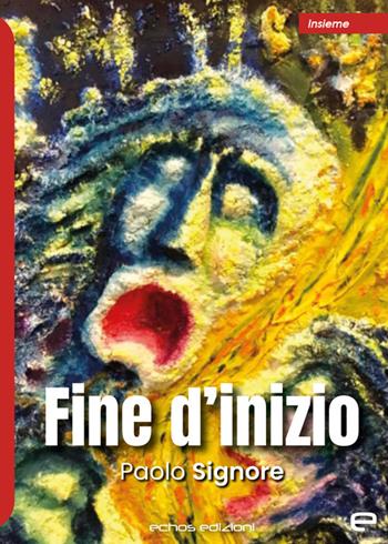 Fine d’inizio - Paolo Signore - Libro Echos Edizioni 2023, Insieme | Libraccio.it