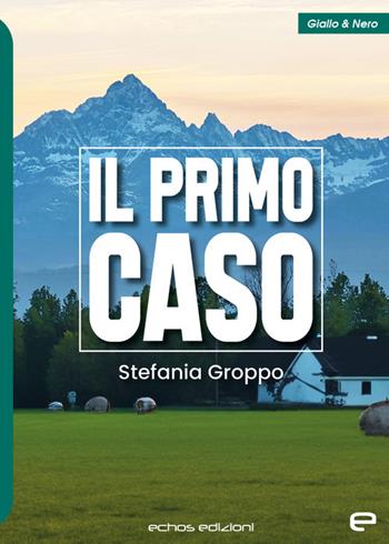 Il primo caso - Stefania Groppo - Libro Echos Edizioni 2023, Giallo & nero | Libraccio.it