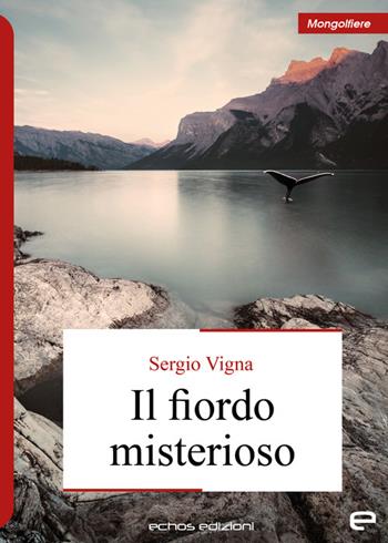 Il fiordo misterioso - Sergio Vigna - Libro Echos Edizioni 2023, Mongolfiere | Libraccio.it
