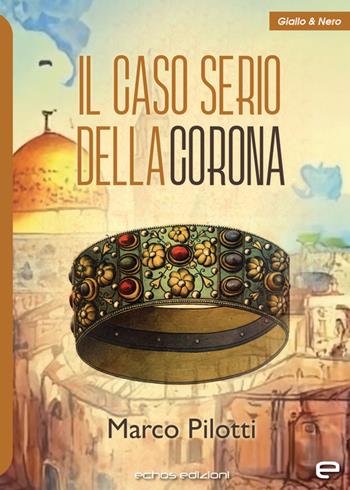 Il caso serio della corona - Marco Pilotti - Libro Echos Edizioni 2024, Giallo & nero | Libraccio.it