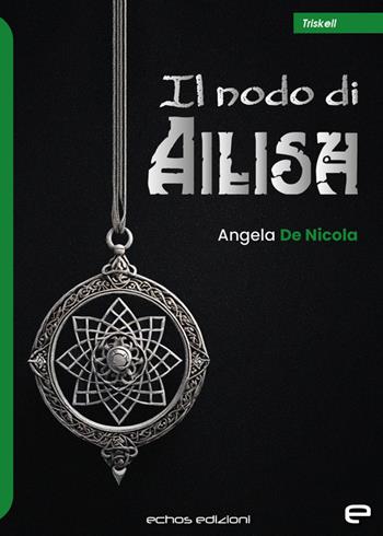 Il nodo di Ailish - Angela De Nicola - Libro Echos Edizioni 2024, Triskell | Libraccio.it