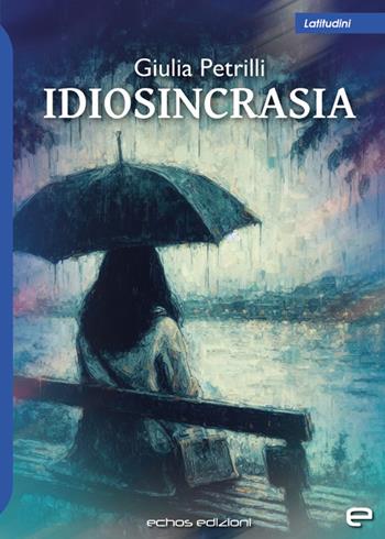 Idiosincrasia - Giulia Petrilli - Libro Echos Edizioni 2024, Latitudini | Libraccio.it
