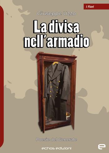 La divisa nell’armadio - Giuseppe Uzzo - Libro Echos Edizioni 2024, I fiori | Libraccio.it