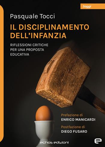 Il disciplinamento dell’infanzia. Riflessioni critiche per una proposta educativa - Pasquale Tocci - Libro Echos Edizioni 2024, Saggi | Libraccio.it