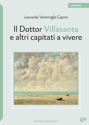 Il Dottor Villasanta e altri capitati a vivere - Leonardo Ventimiglia Caponi - Libro Echos Edizioni 2024, Latitudini | Libraccio.it