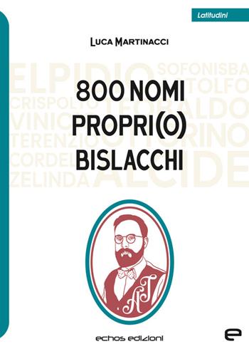 800 nomi propri(o) bislacchi - Luca Martinacci - Libro Echos Edizioni 2024, Latitudini | Libraccio.it
