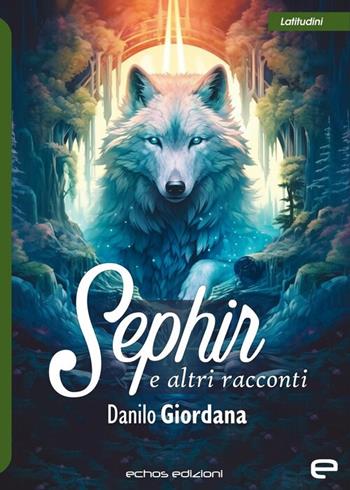 Sephir e altri racconti - Danilo Giordana - Libro Echos Edizioni 2024, Latitudini | Libraccio.it